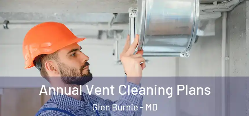  Annual Vent Cleaning Plans Glen Burnie - MD
