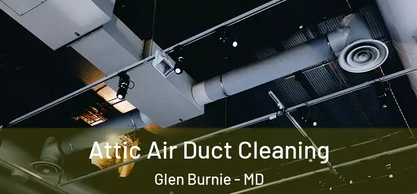  Attic Air Duct Cleaning Glen Burnie - MD
