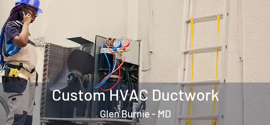  Custom HVAC Ductwork Glen Burnie - MD