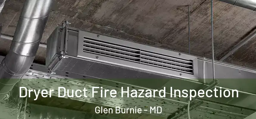  Dryer Duct Fire Hazard Inspection Glen Burnie - MD