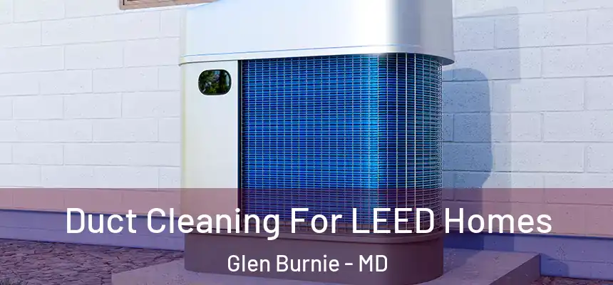  Duct Cleaning For LEED Homes Glen Burnie - MD