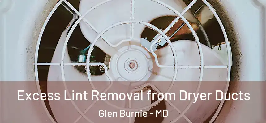 Excess Lint Removal from Dryer Ducts Glen Burnie - MD