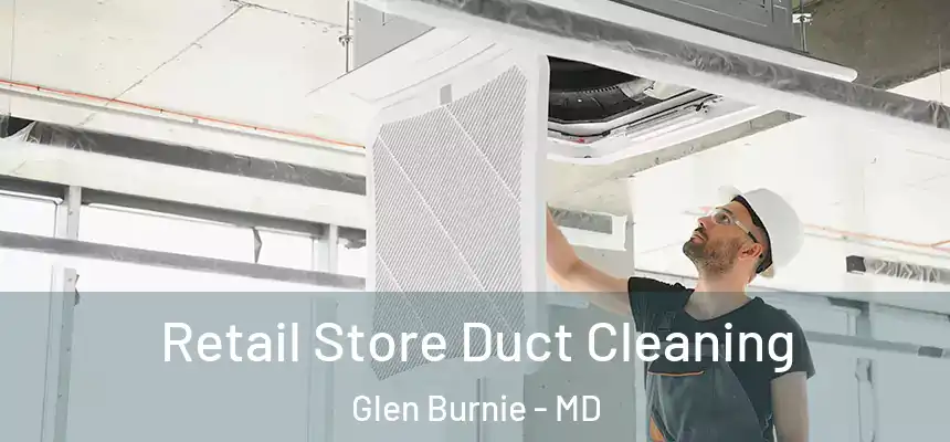  Retail Store Duct Cleaning Glen Burnie - MD
