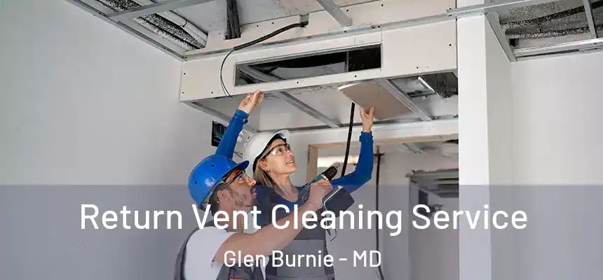  Return Vent Cleaning Service Glen Burnie - MD